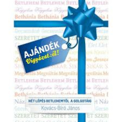 Kovács-Bíró János - AJÁNDÉK: Vigyázat él! - Hét lépés Betlehemtől a Golgotáig