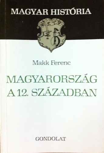 Makk Ferenc - Magyarorszg a 12.szzadban (Magyar Histria)