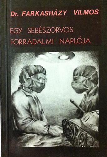 Dr. Farkashzy Vilmos / Vilmosy Gyrgy - Egy sebszorvos forradalmi naplja