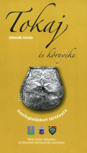 Zelen�k Istv�n - Tokaj �s k�rny�ke honfoglal�s kori t�rt�nete