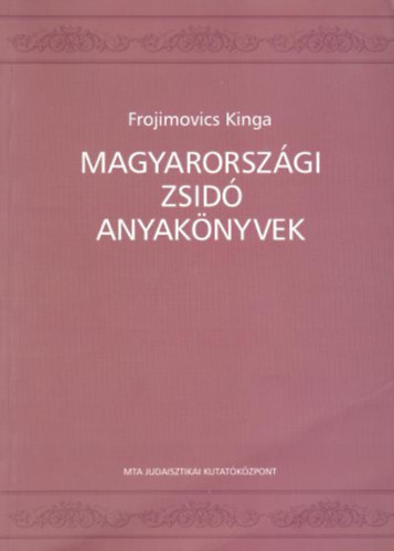 Frojimovics Kinga - Magyarorsz�gi zsid� anyak�nyvek, 1760- t�l napjainkig
