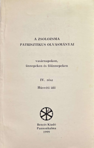Szab� Fl�ris, P�nzes Balduin B�nhegyi Miksa - A Zsolzsoma Patrisztikus Olvasm�nyai vas�rnapokon, �nnepeken �d f��nnepeken - IV. r�sz - H�sv�ti Id�