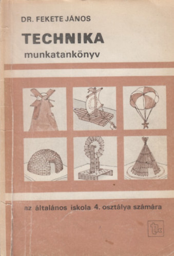 Dr. Fekete J�nos - Technika munkatank�nyv az �ltal�nos iskola 4. oszt�lya sz�m�ra