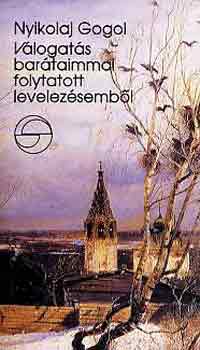 Nyikolaj Gogol - V�logat�s bar�taimmal folytatott levelez�semb�l (m�rleg)