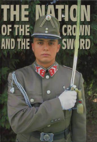 Tőrös István (szerk.); Sebők János (szerk.) - Hungary: The Nation of the Crown and the Sword