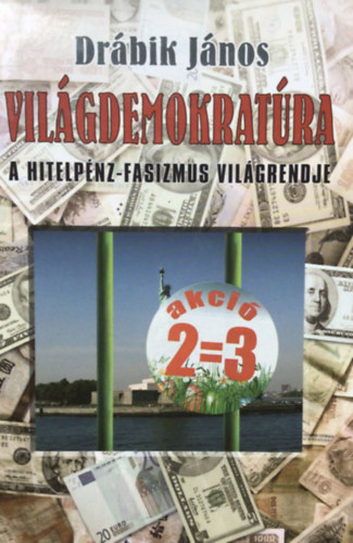 Drábik János - Világdemokratúra - A hitelpénz-fasizmus világrendje
