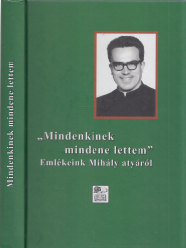 Tarjányi Béla (szerk.) - "Mindenkinek mindene lettem" - Emlékeink Mihály atyáról
