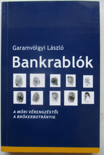 Garamvlgyi Lszl - Bankrablk (A mri vrengzstl a brkerbotrnyig)