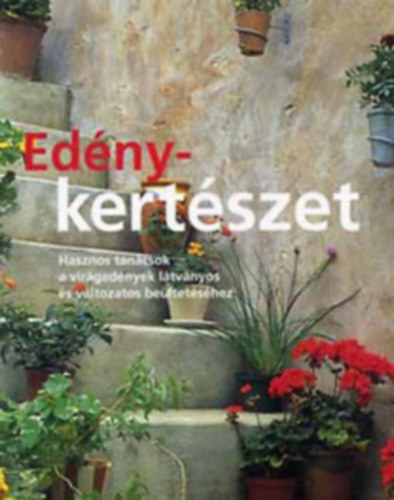 Anthony Atha - Edénykertészet - Hasznos tanácsok a virágedények látványos és változatos beültetéséhez