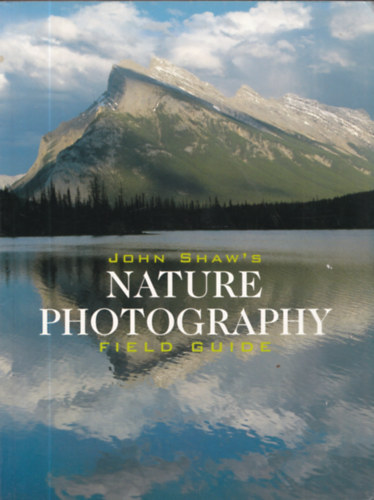 John Shaw's Nature Photography Filed Guide