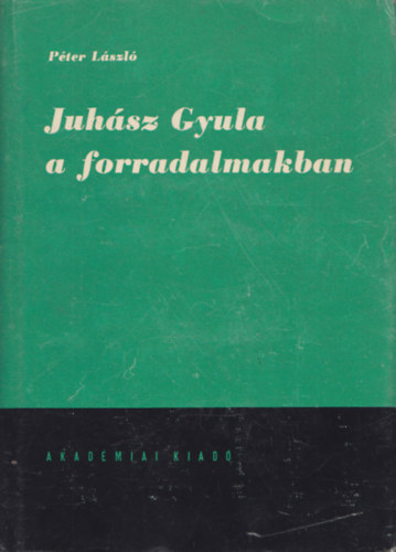 Péter László - Juhász Gyula a forradalmakban
