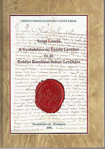 Szögi László - A Gyulafehérvári Érseki Levéltár és az Erdélyi Katolikus Státus Levéltára