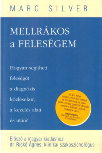 Marc Silver - Mellr�kos a feles�gem /Hogyan seg�theti feles�g�t a diagn�zis k�zl�sekor, a kezel�s alatt �s ut�n?/