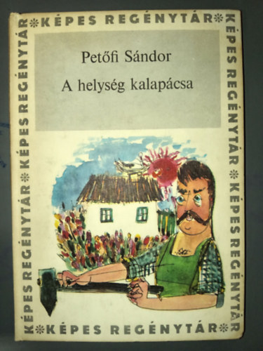 Petőfi Sándor, Szántó Piroska (ill.) - A helység kalapácsa - Hősköltemény négy énekben; Szántó Piroska rajzaival (Képes Regénytár)
