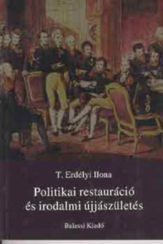 T. Erdélyi Ilona - Politikai restauráció és irodalmi újjászületés. Értékek és eszmények..