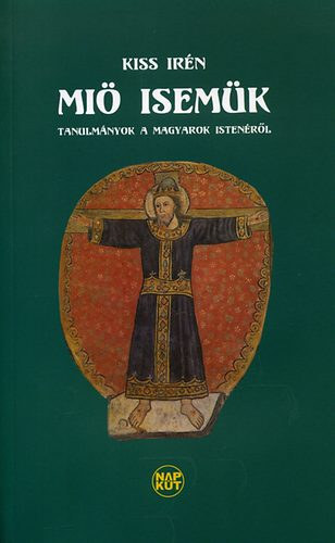 Kiss Irén - Miö Isemük - Tanulmányok a magyarok Istenéről