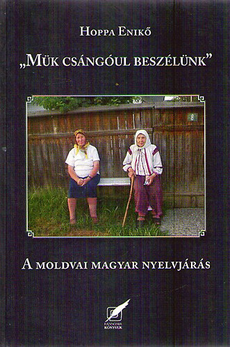 Hoppa Enikő - "Mük csángóul beszélünk" - A moldvai magyar nyelvjárás