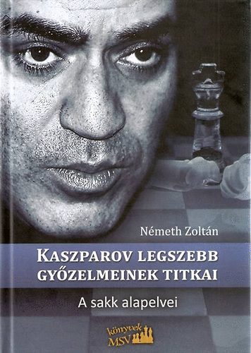 Németh Zoltán - Kaszparov legszebb győzelmeinek titkai - A sakk alapelvei