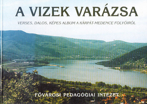 Ndai Magda dr.  (szerk.) - A vizek varzsa - Verses, dalos kpes album a Krpt-medence folyirl