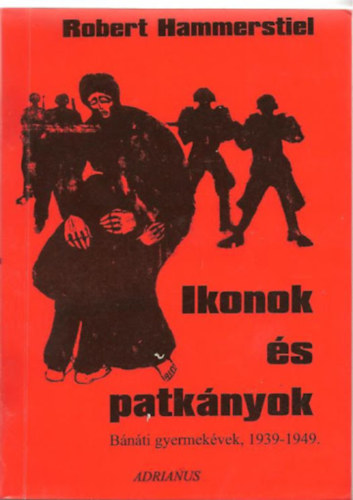 Robert Hammerstiel - Ikonok �s patk�nyok (B�n�ti gyermek�vek 1939-1949)