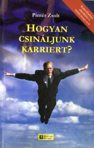 Szerz� Pint�r Zsolt Szerkeszt� Gal�cz �va Lektor Dr. Fruttus Levente - Hogyan csin�ljunk karriert? - K�zik�nyv �ll�skeres�knek, �ll�sv�ltoztat�s �s p�lyav�laszt�s el�tt �ll�knak