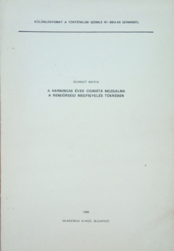 Schmidt M�ria - A harmincas �vek cionista mozgalma a rend�rs�gi megfigyel�s t�kr�ben