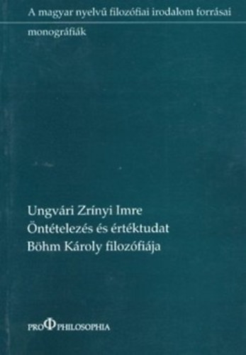 Ungvári Zrínyi Imre - Öntételezés és értéktudat - Böhm Károly filozófiája