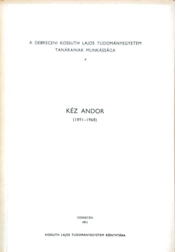 Kz Andor (A Debreceni Kossuth Lajos Tudomnyegyetem tanrainak munkssga 4.)