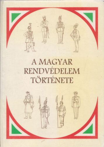 Dr. Dr. �ry K�roly  (szerk.), Dr. Dombr�di L�r�nd (lektor) Par�di J�zsef (f�szerk.) - A magyar rendv�delem t�rt�nete