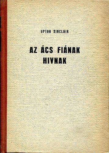 Upton Sinclair - Az Ács fiának hívnak...