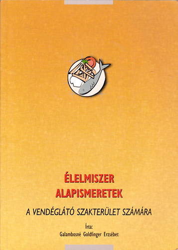 Galambosn Goldfinger Erzsbet - lelmiszer alapismeretek - A vendglt szakterlet szmra