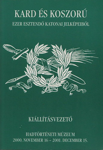 Kard �s koszor� - Ezer esztend� katonai jelk�peib�l (Ki�ll�t�svezet�)