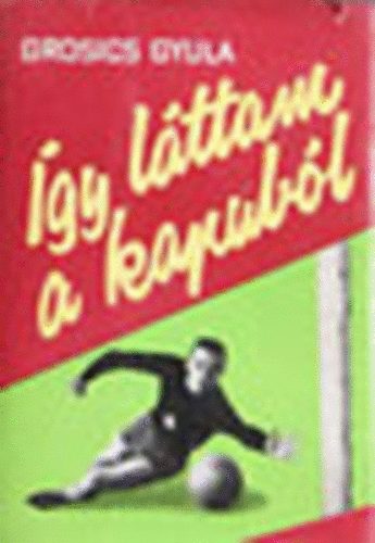 Grosics Gyula - gy lttam a kapubl