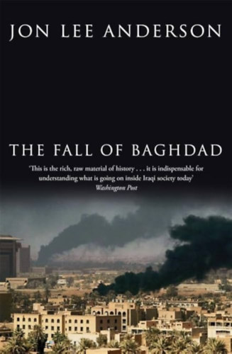 Jonlee Anderson - The Fall of Baghdad