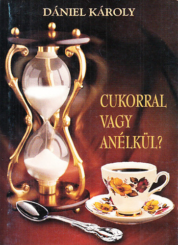 Dniel Kroly - Cukorral vagy anlkl? (Karcolatok, novellk)