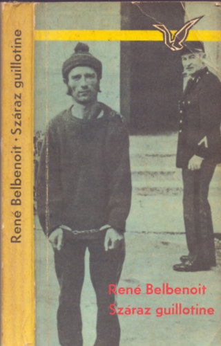 René Belbenoit - Száraz guillotine. (15 év az élőhalottak közt) Egy ördögszigeti rabtársa rajzaival