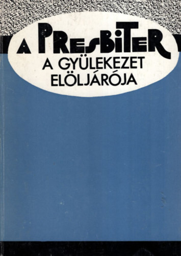 Arat Ferenc (szerk.) - A presbiter a gylekezet elljrja - Presbiteri kziknyv