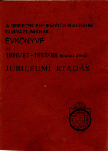 Dr. Gal Botond - A Debreceni Reformtus Kollgium Gimnziumnak vknyve azt 1986/87- 1987/88. iskolai vrl - Jubileumi kiads