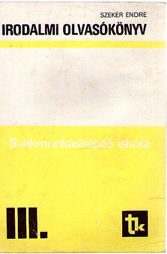 Szek�r Endre - Irodalmi olvas�k�nyv a szakmunk�sk�pz� iskola III. oszt�lya sz�m�ra