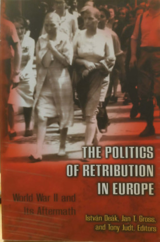 Jan T. Gross, Tony Judt Istv�n De�k - The Politics of retribution in Europe - World War II and Its Aftermath