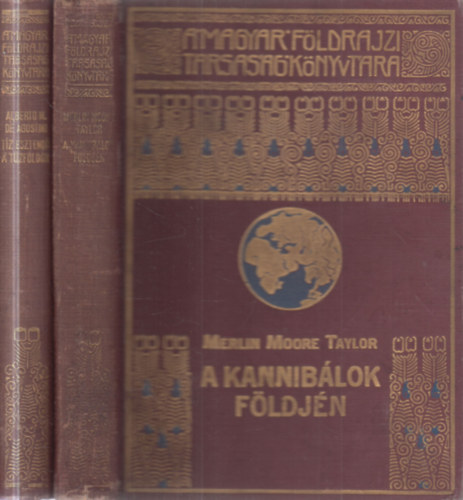 Merlin Moore Taylor, Alberto M. de Agostini - 2 db. A Magyar F�ldrajzi T�rsas�g K�nyvt�ra (A kannib�lok f�ldj�n + T�z esztend� a T�zf�ld�n)