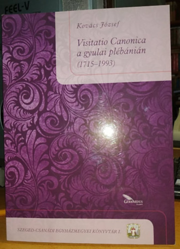 Kovcs Jzsef  (szerk.) - Visitatio Canonica a gyulai plbnin (1715-1993)