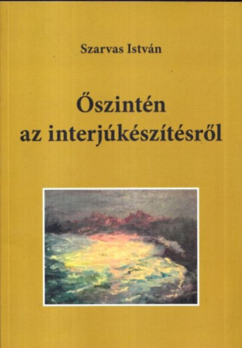 Szarvas Istv�n - �szint�n az interj�k�sz�t�sr�l (dedik�lt)