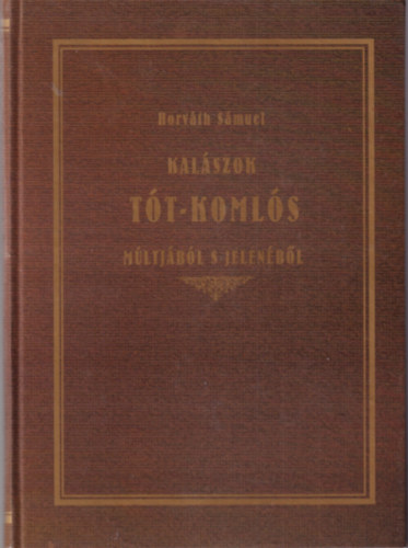 Horv�th S�muel - Kal�szok T�t-koml�s m�ltj�b�l s jelen�b�l