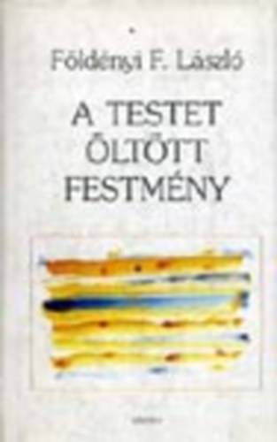 F�ld�nyi F. L�szl� - A testet �lt�tt festm�ny (L�togat�sok m�termekben)- dedik�lt