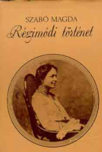 Szabó Magda - Régimódi történet