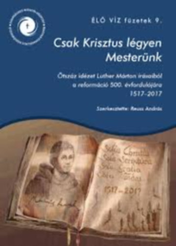 Csak Krisztus lgyen Mesternk - tszz idzet Luther Mrton rsaibl