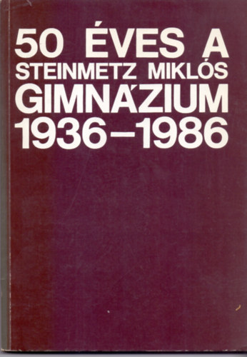 Plvlgyi Gyuln, Vasy Gzn  Asztagos Klra (szerk.) - 50 ves a Steinmetz Mikls Gimnzium - 1936-1986