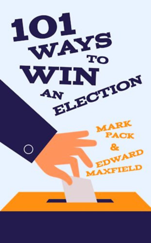 Edward Maxfield Mark Pack - 101 Ways To Win An Election