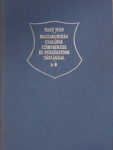 Nagy Iv�n - Magyarorsz�g csal�dai cz�merekkel �s nemzed�krendi t�bl�kkal A-B